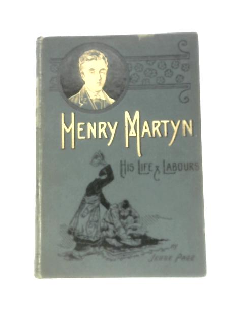 Henry Martyn His Life and Labours: Cambridge-India-Persia By Jesse Page