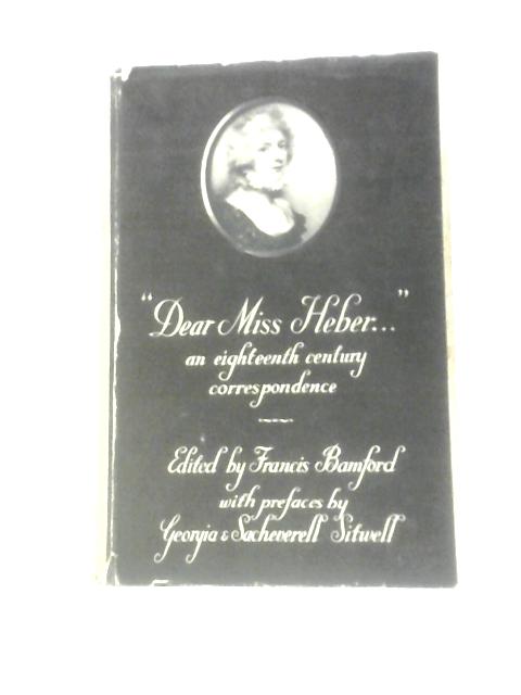 Dear Miss Heber: An Eighteenth Century Correspondence By Francis Bamford (Ed.)