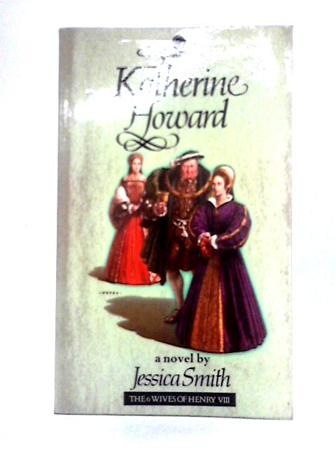 Katherine Howard (Six Wives of Henry VIII Series) By Jessica Smith