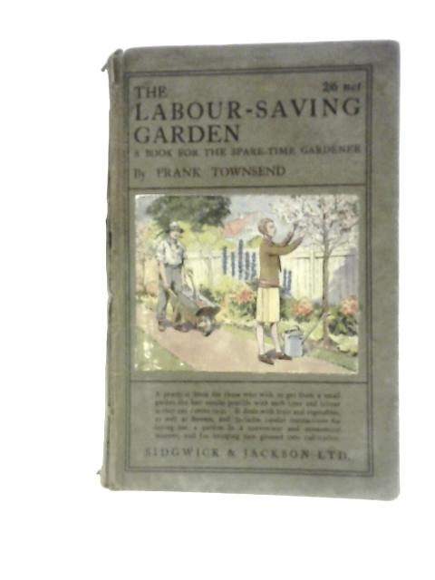 The Labour-Saving Garden: A Book for the Spare-Time Gardener By Frank Townsend