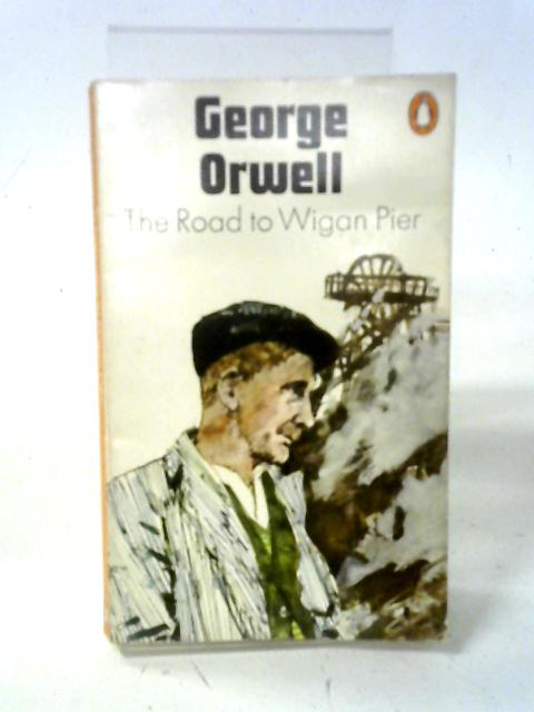 The Road to Wigan Pier (Penguin Books 1700) By George Orwell
