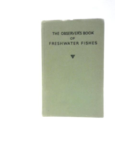 The Observer's Book Of Freshwater Fishes Of The British Isles. Describing 82 Species With 76 Illustrations, 64 In Full Colour. By A.Laurence Wells