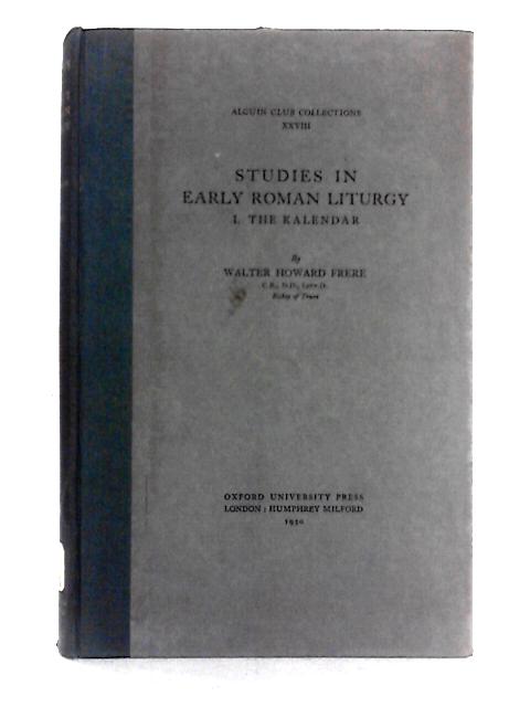 Studies in Early Roman Liturgy. I: The Kalendar. (Alcuin Club Collections, No. XXVIII) par Walter Howard Frere
