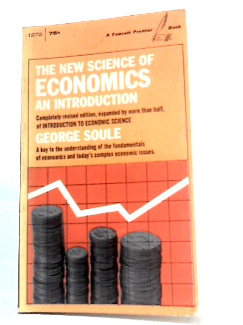 The New Science of Economics : An Introduction By George Soule