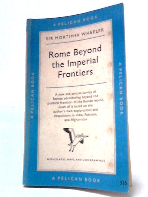 Rome Beyond the Imperial Frontiers By Sir Mortimer Wheeler