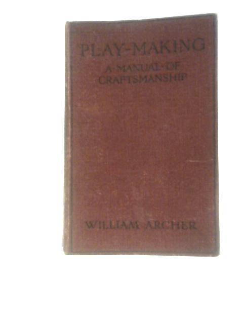 Play-making: A Manual Of Craftsmanship By William Archer