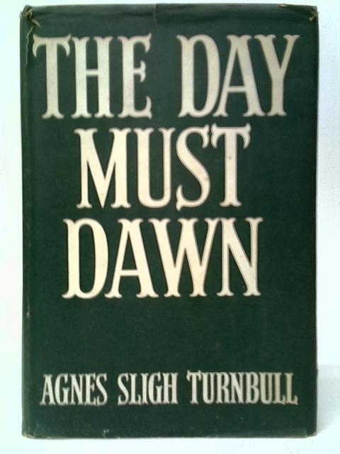 The Day Must Dawn By Agnes Sligh Turnbull