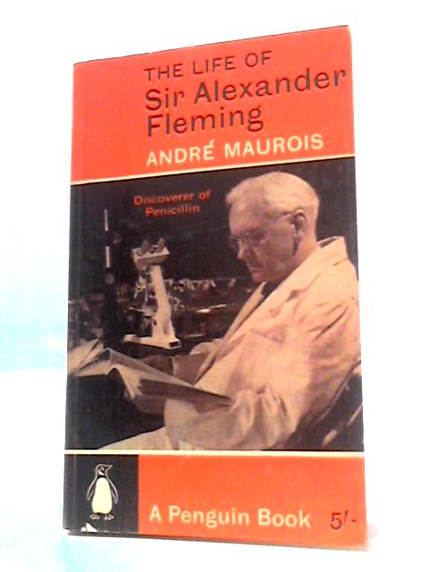 The Life Of Sir Alexander Fleming: Discoverer Of Penicillin By Andre Maurois