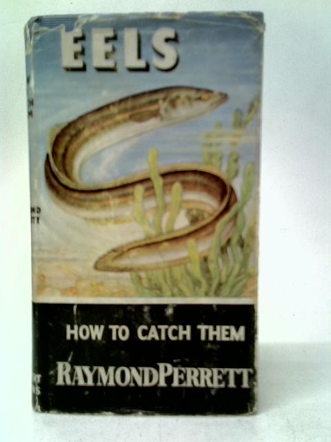Eels and How to Catch Them By Raymond Perrett