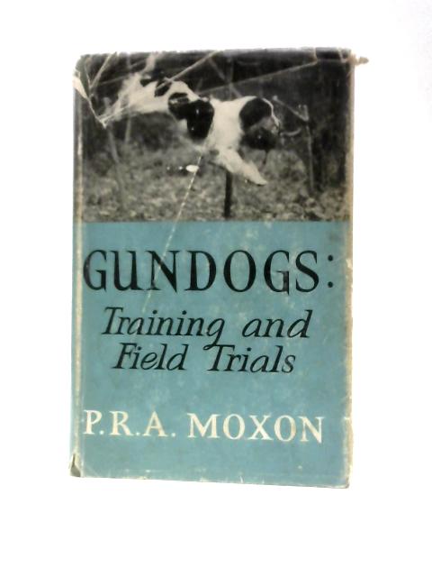 Gundogs: Training and Field Trials By P R A Moxon