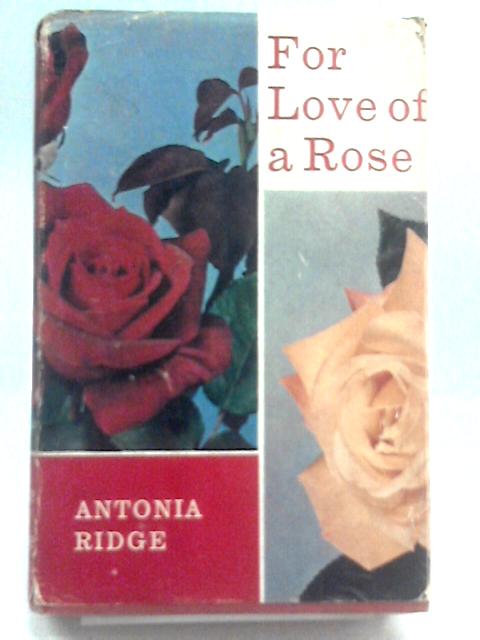 For Love of a Rose By Antonia Ridge