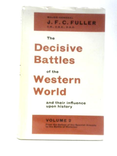 The Decisive Battles of the Western World and Their Influence Upon History Volume Two (2) From the Defeat of the Spanish Armada to the Battle of Waterloo par J.F.C.Fuller