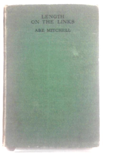 Length On The Links: A Book For Players In All Stages Revealing The Secrets Of The Long Ball By Abe Mitchel