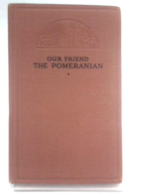 Our Friend the Pomeranian By Rowland Johns (Ed.)