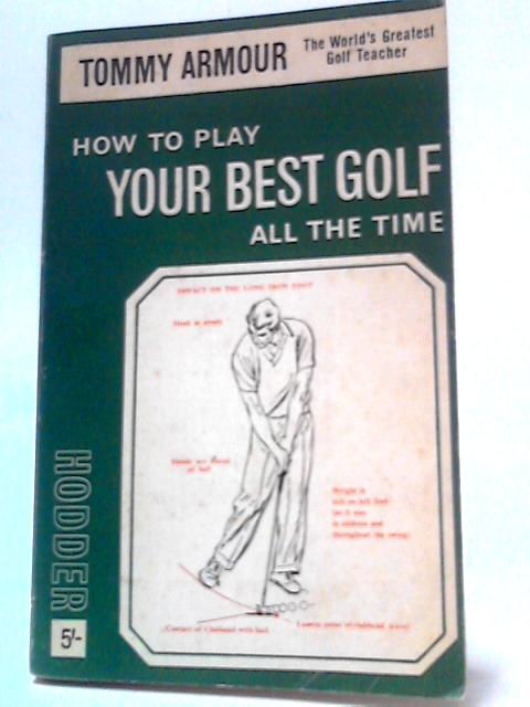 How to Play Your Best Golf All the Time By Tommy Armour