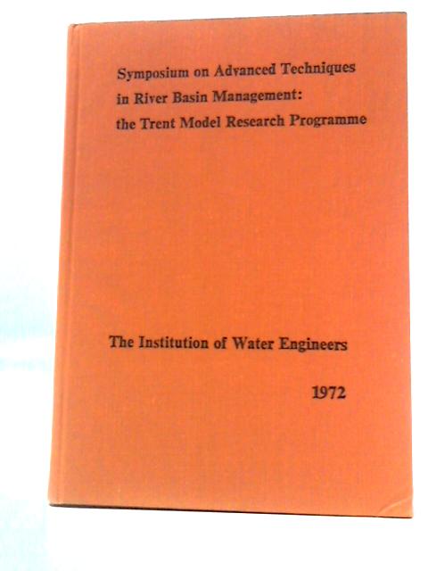 Symposium On Advanced Techniques In River Basin Management - The Trent Model Research Programme By The Institution Of Water Engineers