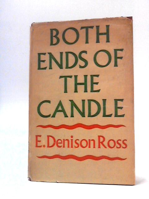 Both Ends of the Candle: The Autobiography of Sir E. Denison Ross By E. Denison Ross