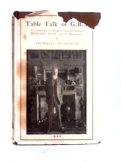 Table-Talk of G. B. S. Conversations On Things In General... von Archibald Henderson
