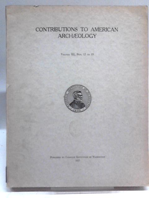 Contributions to American Anthropology and History, Volume III Numbers 13 to 19 By Unstated