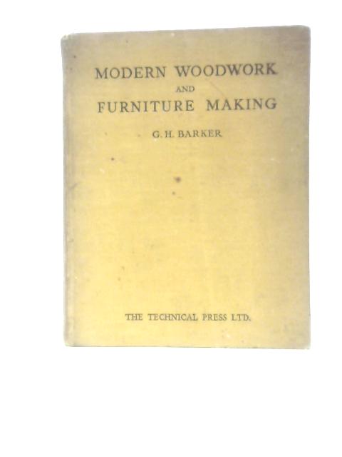 Modern Woodwork And Furniture Making - A Manual For Teachers, Students And Craftsmen By G.H.Barker