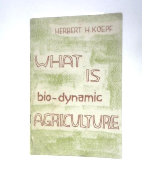 What is Bio-dynamic Agriculture? By Herbert H. Koepf