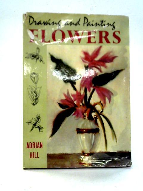 The Beginner's Book of Drawing and Painting Flowers By Adrian Hill