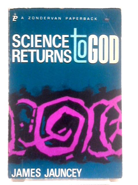 Science Returns to God By James H. Jauncey