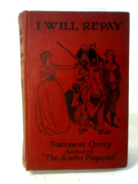 I Will Repay: A Romance By Baroness Orczy
