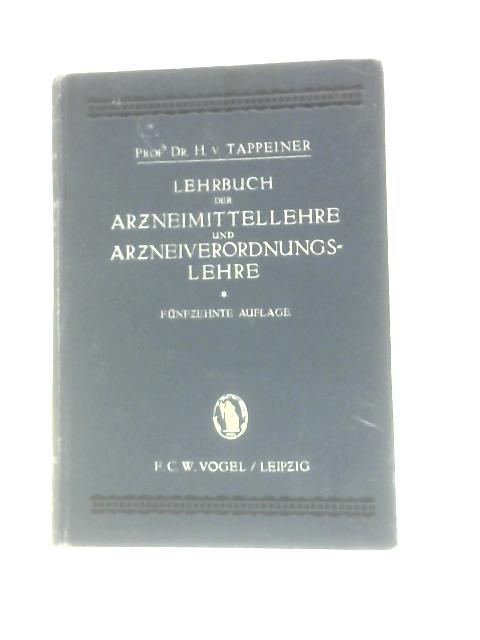 Lehrbuch der Arzneimittellehre und Arzneiverordnungslehre. Unter der Besonderen Berücksichtigung der Deutschen und österreichischen Pharmakopoe By H.V.Tappeiner