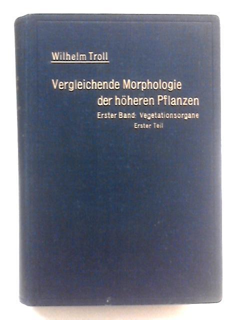 Vergleichende Morphologie der Hoheren Pflanzen Erster Band: Vegetationsorgane, Erster Teil By Dr. Wilhelm Troll