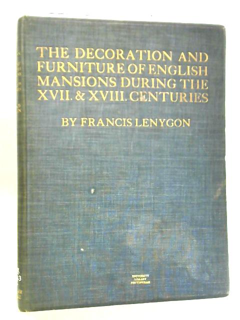 The Decoration and Furniture of English Mansions During the Seventeenth & Eighteenth Centuries By Francis Lenygon