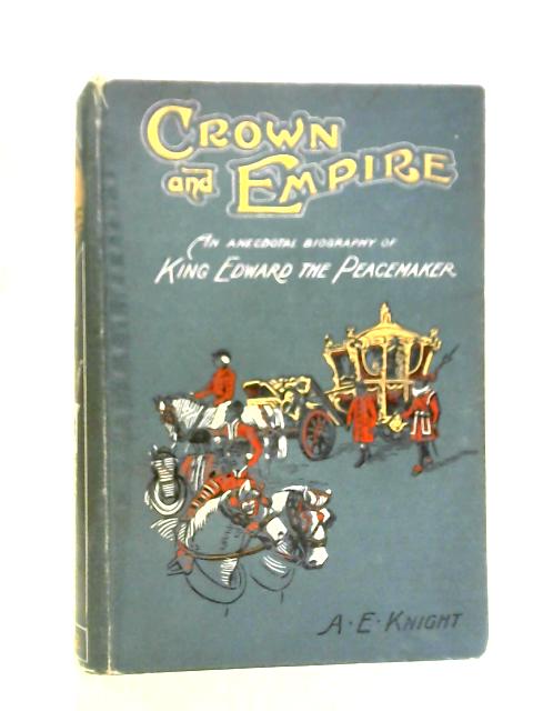 Crown and Empire: A Popular Account of the Lives Public and Domestic of Edward VII and Alexandra von Alfred E. Knight