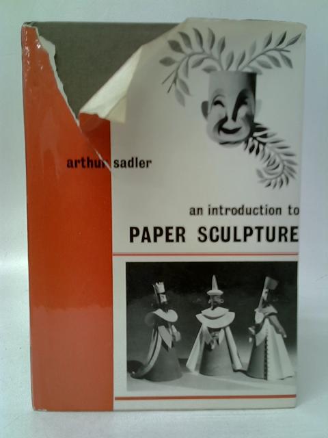 An Introduction to Paper Sculpture By Arthur Sadler