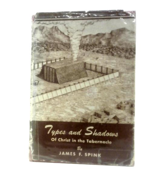 Types and Shadows of Christ in the Tabernacle von James F. Spink