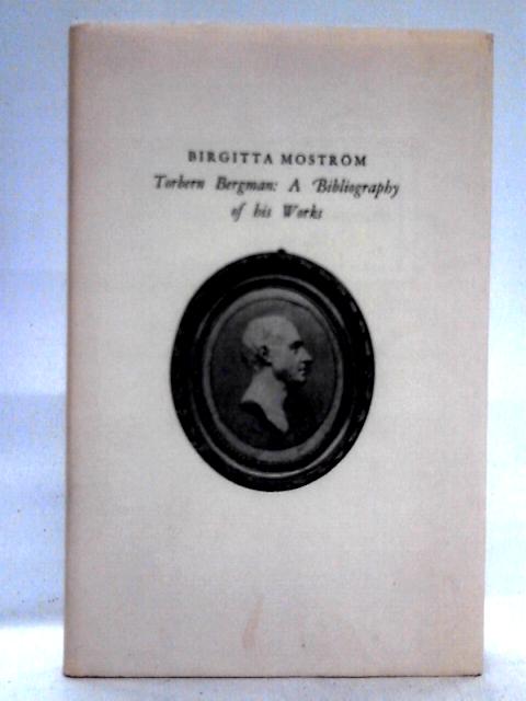 Torbern Bergman: A Bibliography of his Works By Birgitta Mostrom