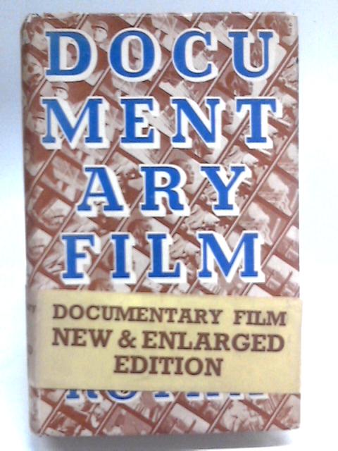Documentary Film: The Use of the Film Medium to Interpret Creatively and in Social Terms the Life of the People as it Exists in Reality By Paul Rotha