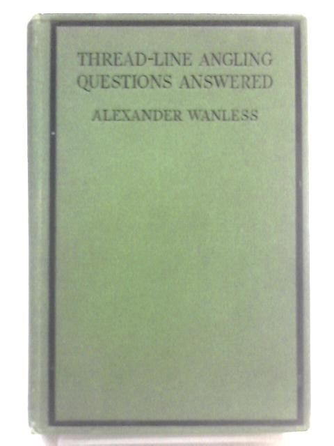 Thread-line Angling Questions Answered par Alexander Wanless