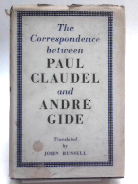 The Correspondence 1899-1926 between Paul Claudel and Andre Gide By John Russell