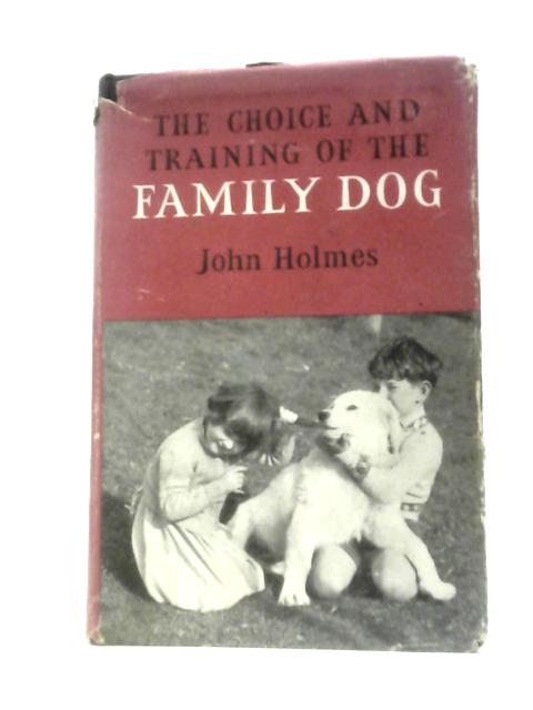 The Choice And Training Of The Family Dog: A Practical Guide For Every Dog Owner