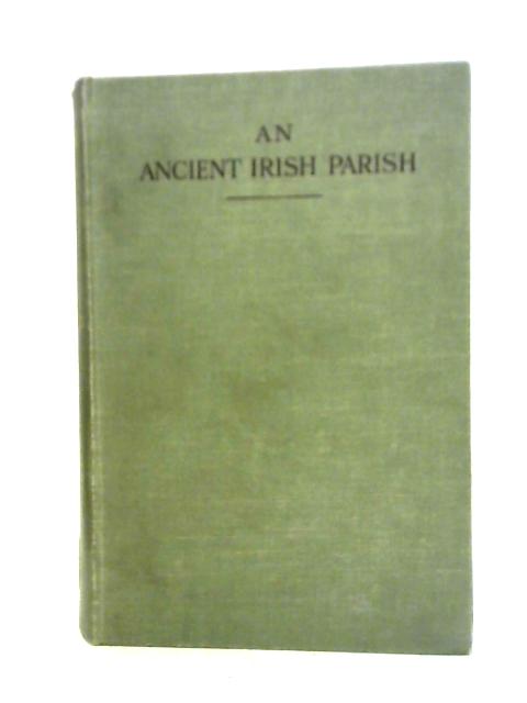 An Ancient Irish Parish Past and Present: Being the Parish of Donaghmore, County Down By J. Davison Cowan