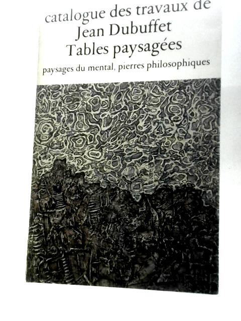 Catalogue des Travaux de Jean Dubuffet Fascicule VII Tables Paysagées, Paysages du Mental, Pierres Philosophiques By Max Loreau (Ed.)