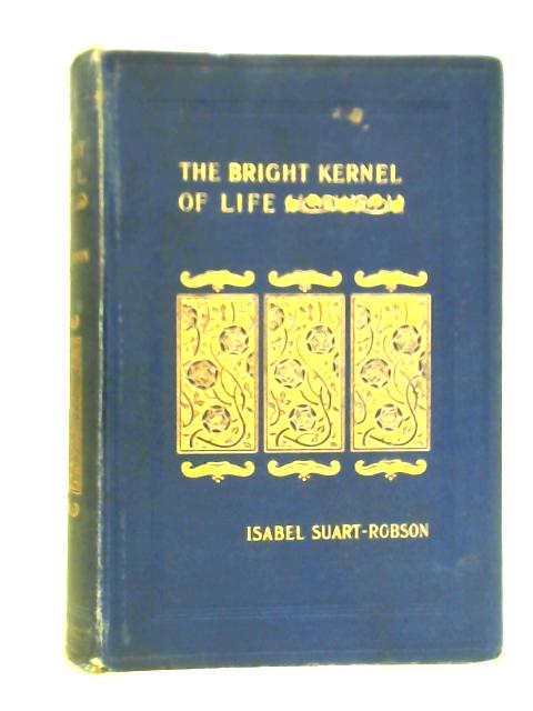 The Bright Kernel of Life von Isabel Stuart Robson