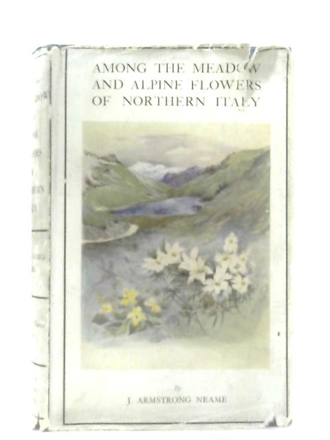 Among The Meadow and Alpine Flowers of Northern Italy By A. Armstrong Neame