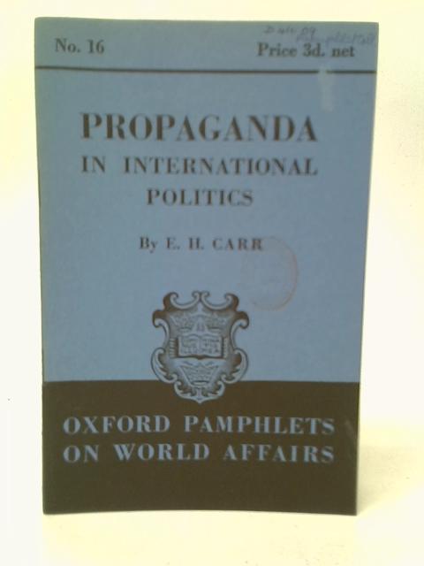 Propaganda in International Politics. Oxford Pamphlets on World Affairs, No.16 By E.H.Carr