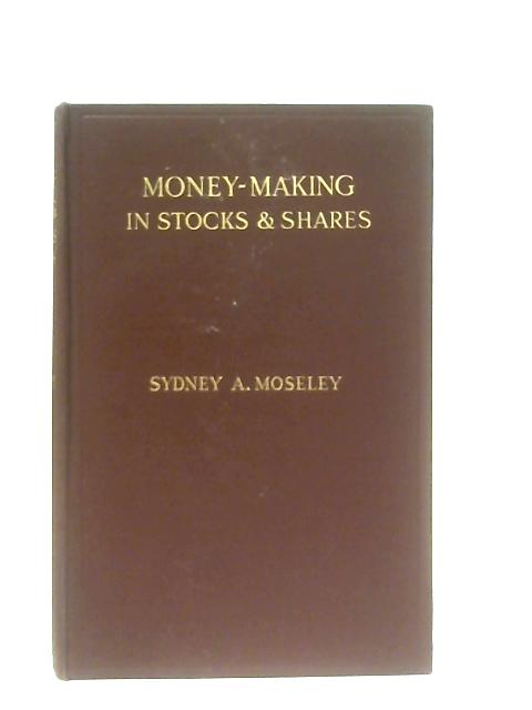Money-Making in Stocks & Shares By Sydney A. Moseley