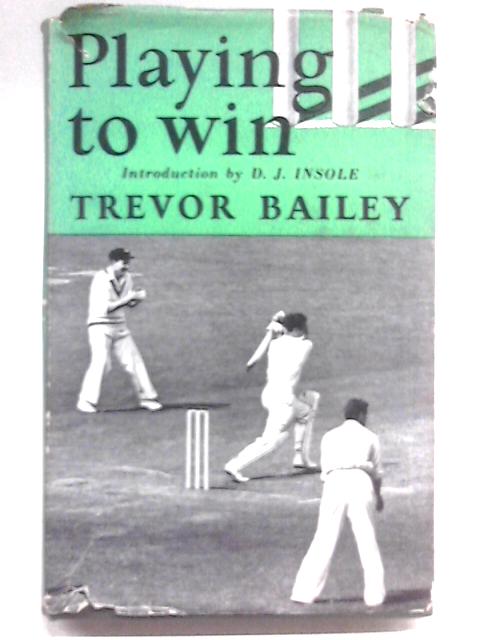Playing To Win par Trevor Bailey