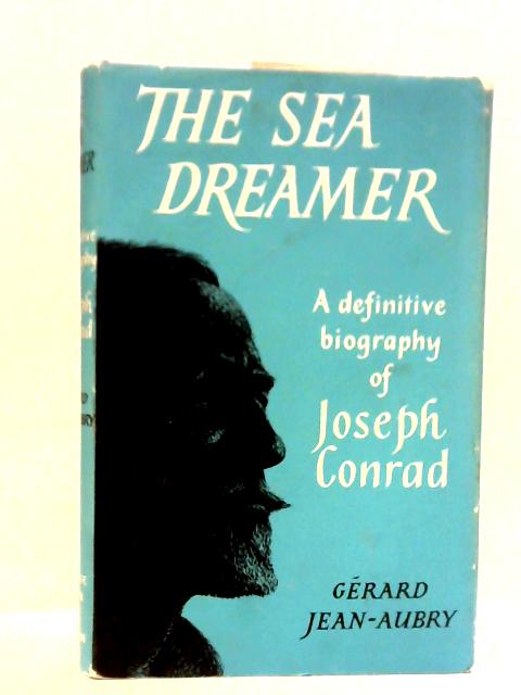 The Sea Dreamer: A Definitive Biography of Joseph Conrad By G. Jean-Aubry