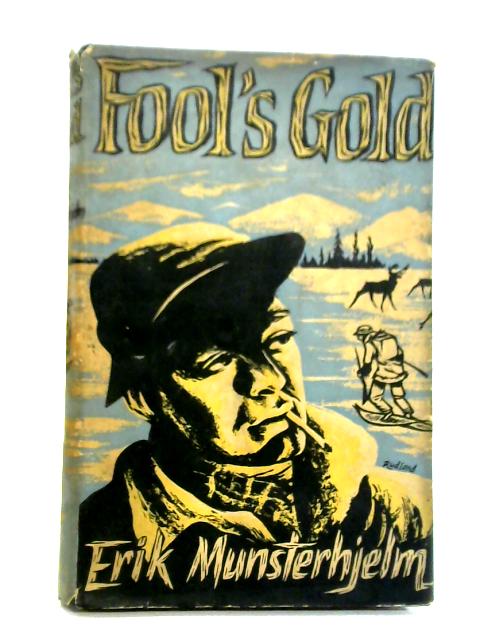 Fool's Gold: A Narrative Of Prospecting And Trapping In Nothern Canada By Erik Munsterhjelm