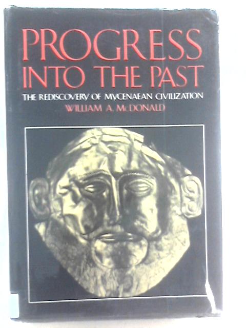 Progress into the Past. The Rediscovery of Mycenaean Civilization By William A. McDonald