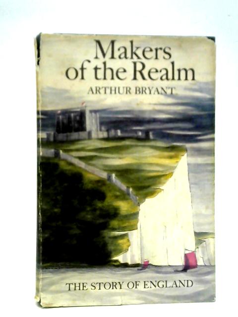 Makers of the Realm: The Story of England By Arthur Bryant